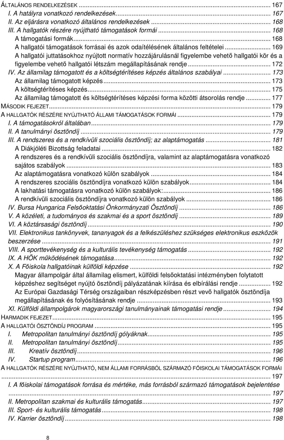 .. 169 A hallgatói juttatásokhoz nyújtott normatív hozzájárulásnál figyelembe vehető hallgatói kör és a figyelembe vehető hallgatói létszám megállapításának rendje... 172 IV.