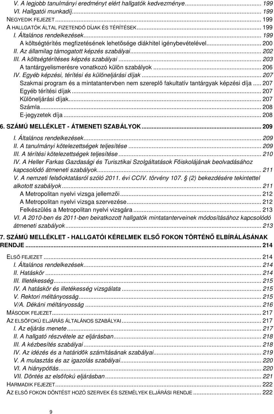 A költségtérítéses képzés szabályai... 203 A tantárgyelismerésre vonatkozó külön szabályok... 206 IV. Egyéb képzési, térítési és különeljárási díjak.