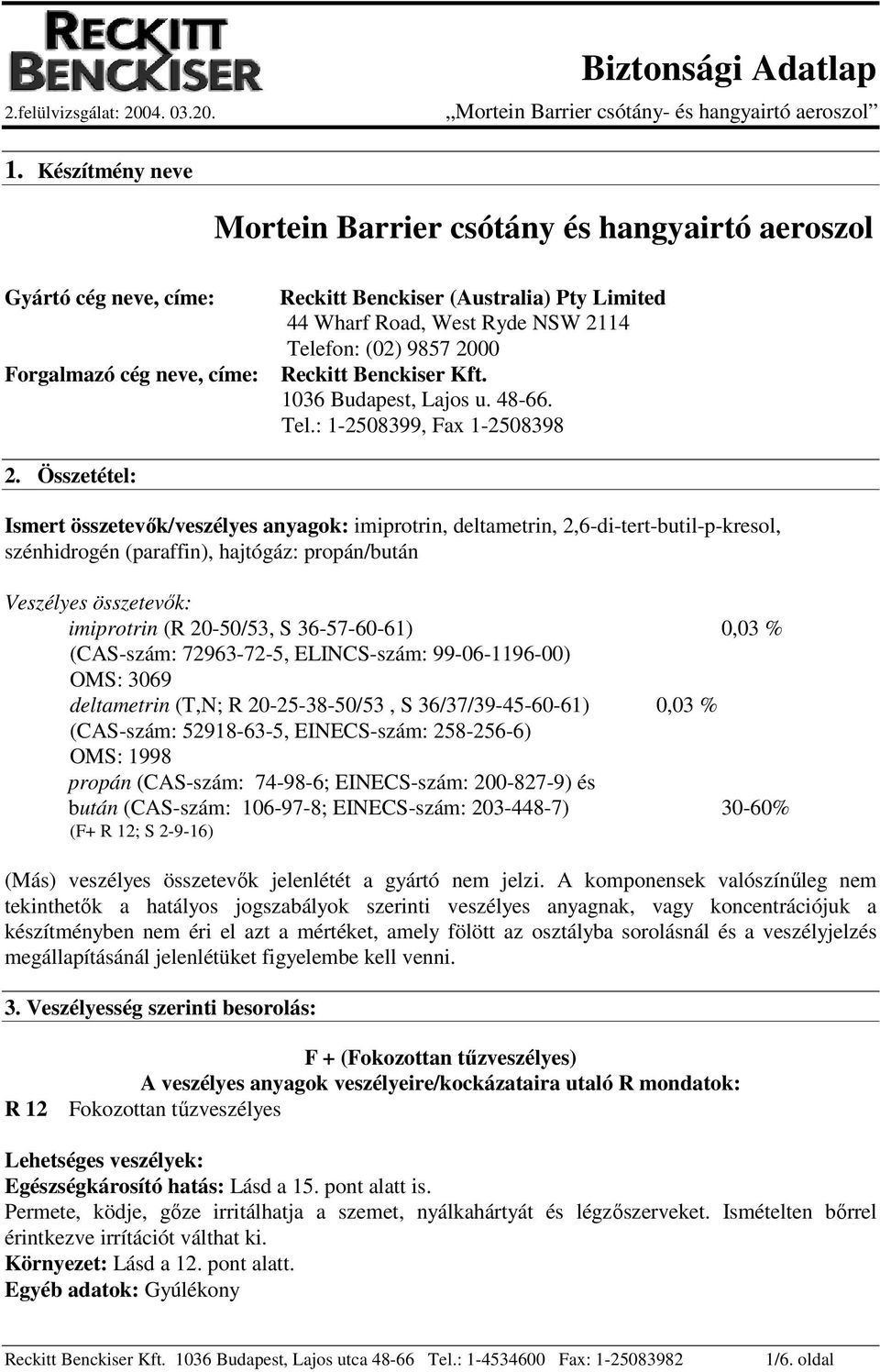 Összetétel: Ismert összetevők/veszélyes anyagok: imiprotrin, deltametrin, 2,6-di-tert-butil-p-kresol, szénhidrogén (paraffin), hajtógáz: propán/bután Veszélyes összetevők: imiprotrin (R 20-50/53, S