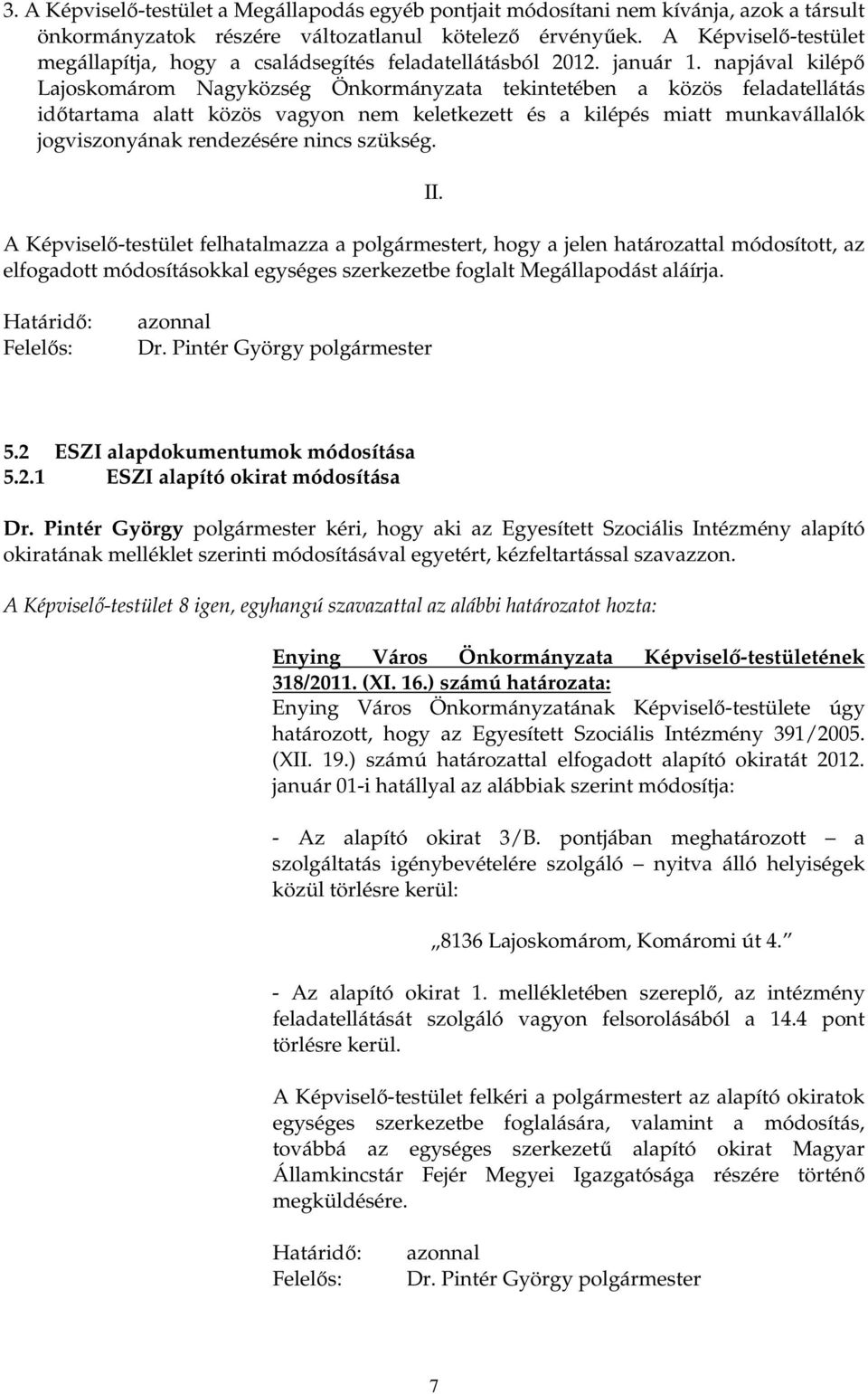 napjával kilépı Lajoskomárom Nagyközség Önkormányzata tekintetében a közös feladatellátás idıtartama alatt közös vagyon nem keletkezett és a kilépés miatt munkavállalók jogviszonyának rendezésére