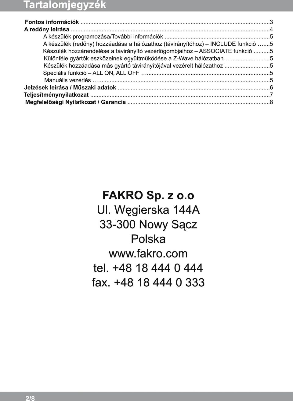 ..5 Különféle gyártók eszközeinek együttműködése a Z-Wave hálózatban...5 Készülék hozzáadása más gyártó távirányítójával vezérelt hálózathoz.