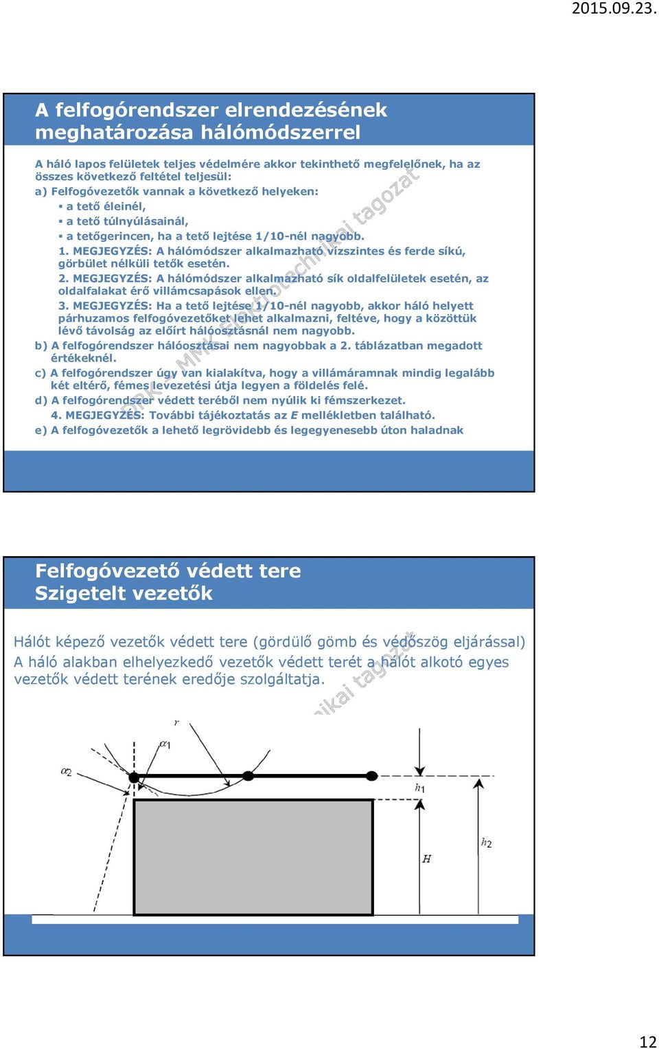 2. MEGJEGYZÉS: A hálómódszer alkalmazható sík oldalfelületek esetén, az oldalfalakat érő villámcsapások ellen. 3.