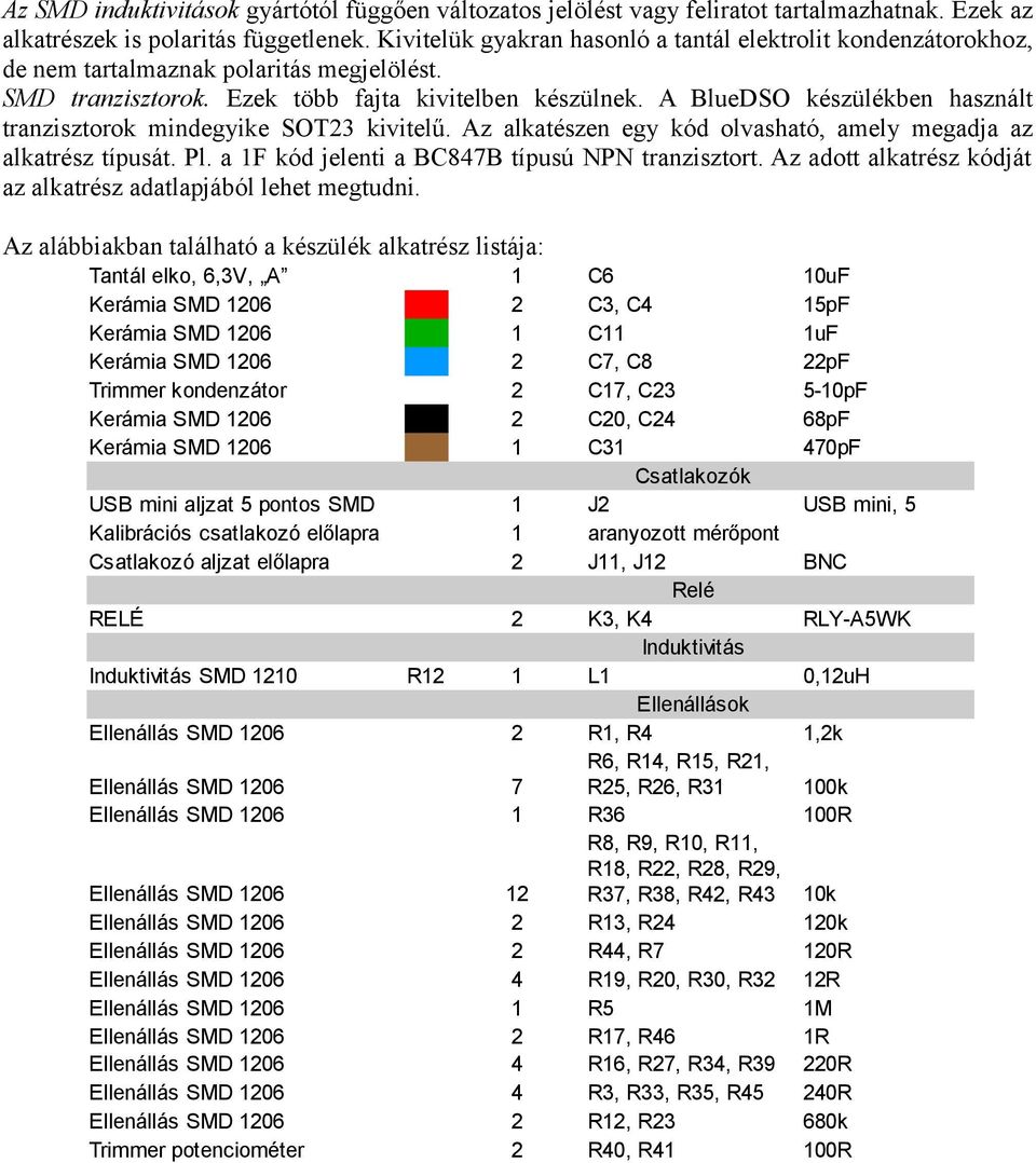 A BlueDSO készülékben használt tranzisztorok mindegyike SOT23 kivitelű. Az alkatészen egy kód olvasható, amely megadja az alkatrész típusát. Pl. a 1F kód jelenti a BC847B típusú NPN tranzisztort.