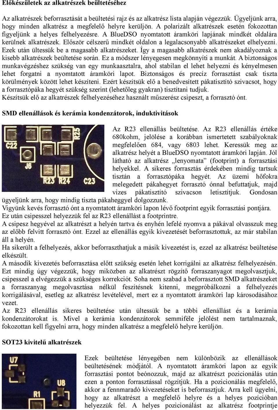 Először célszerű mindkét oldalon a legalacsonyabb alkatrészeket elhelyezni. Ezek után ültessük be a magasabb alkatrészeket.