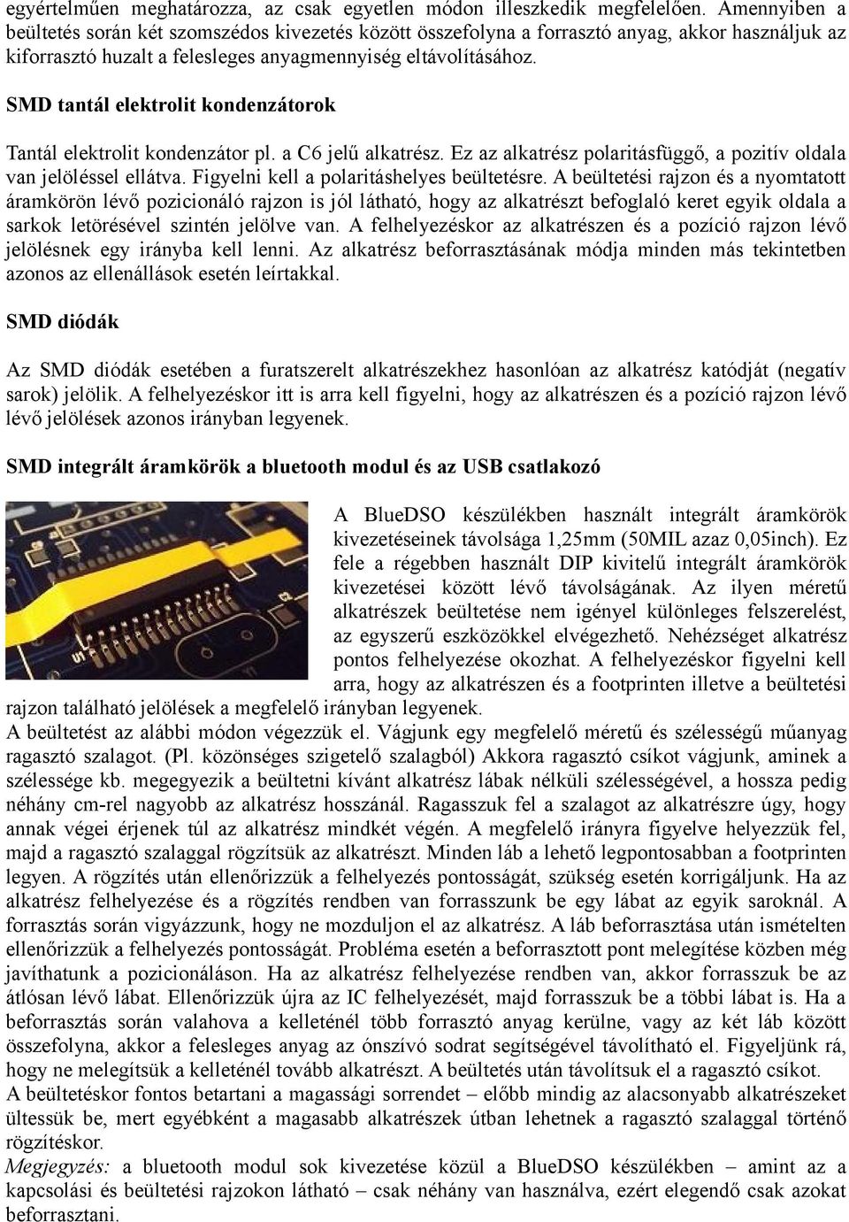 SMD tantál elektrolit kondenzátorok Tantál elektrolit kondenzátor pl. a C6 jelű alkatrész. Ez az alkatrész polaritásfüggő, a pozitív oldala van jelöléssel ellátva.