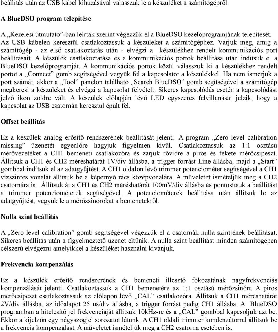 Várjuk meg, amíg a számítógép - az első csatlakoztatás után - elvégzi a készülékhez rendelt kommunikációs port beállításait.