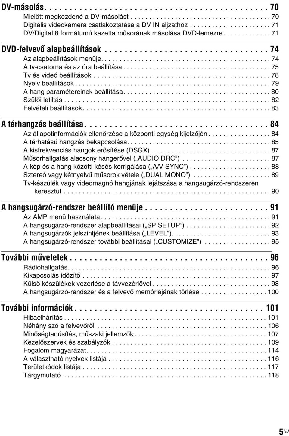 ............................................. 74 A tv-csatorna és az óra beállítása........................................ 75 Tv és videó beállítások................................................ 78 Nyelv beállítások.