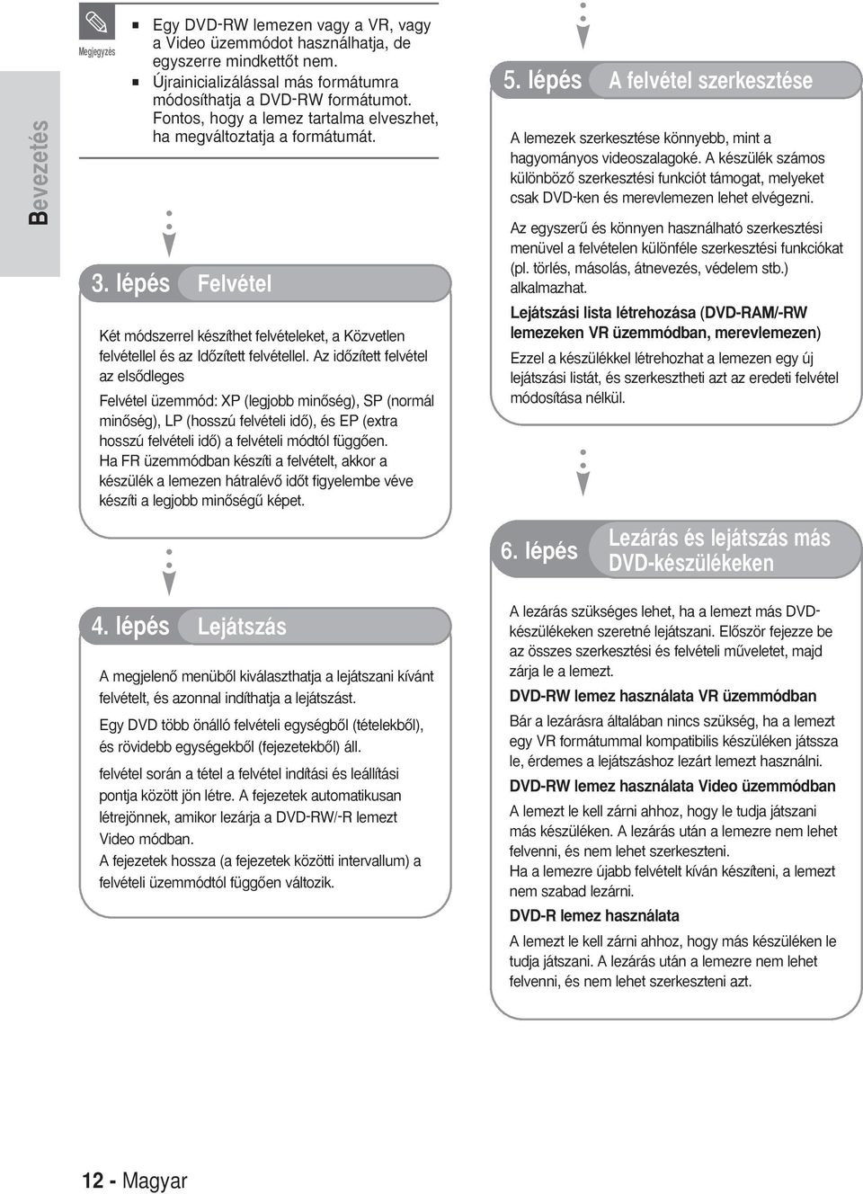 z idœzített felvétel az elsœdleges Felvétel üzemmód: XP (legjobb minœség), SP (normál minœség), LP (hosszú felvételi idœ), és EP (extra hosszú felvételi idœ) a felvételi módtól függœen.