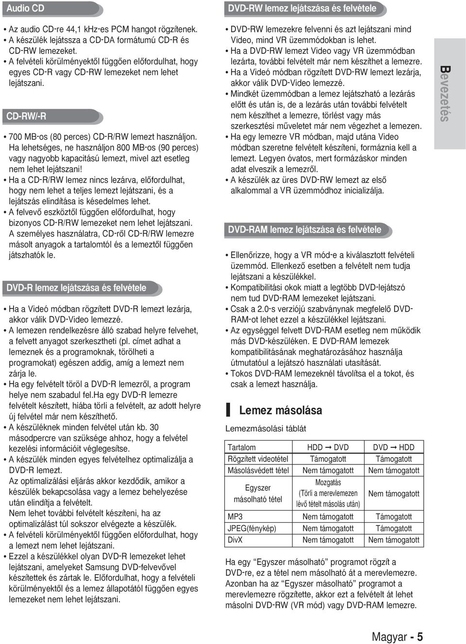 Ha lehetséges, ne használjon 800 MB-os (90 perces) vagy nagyobb kapacitású lemezt, mivel azt esetleg nem lehet lejátszani!