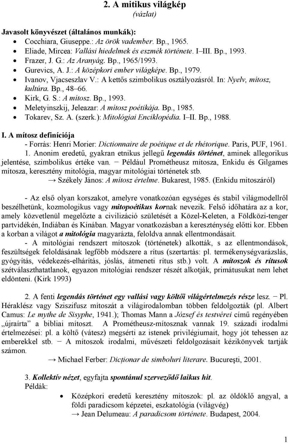 Kirk, G. S.: A mítosz. Bp., 1993. Meletyinszkij, Jeleazar: A mítosz poétikája. Bp., 1985. Tokarev, Sz. A. (szerk.): Mitológiai Enciklopédia. I 