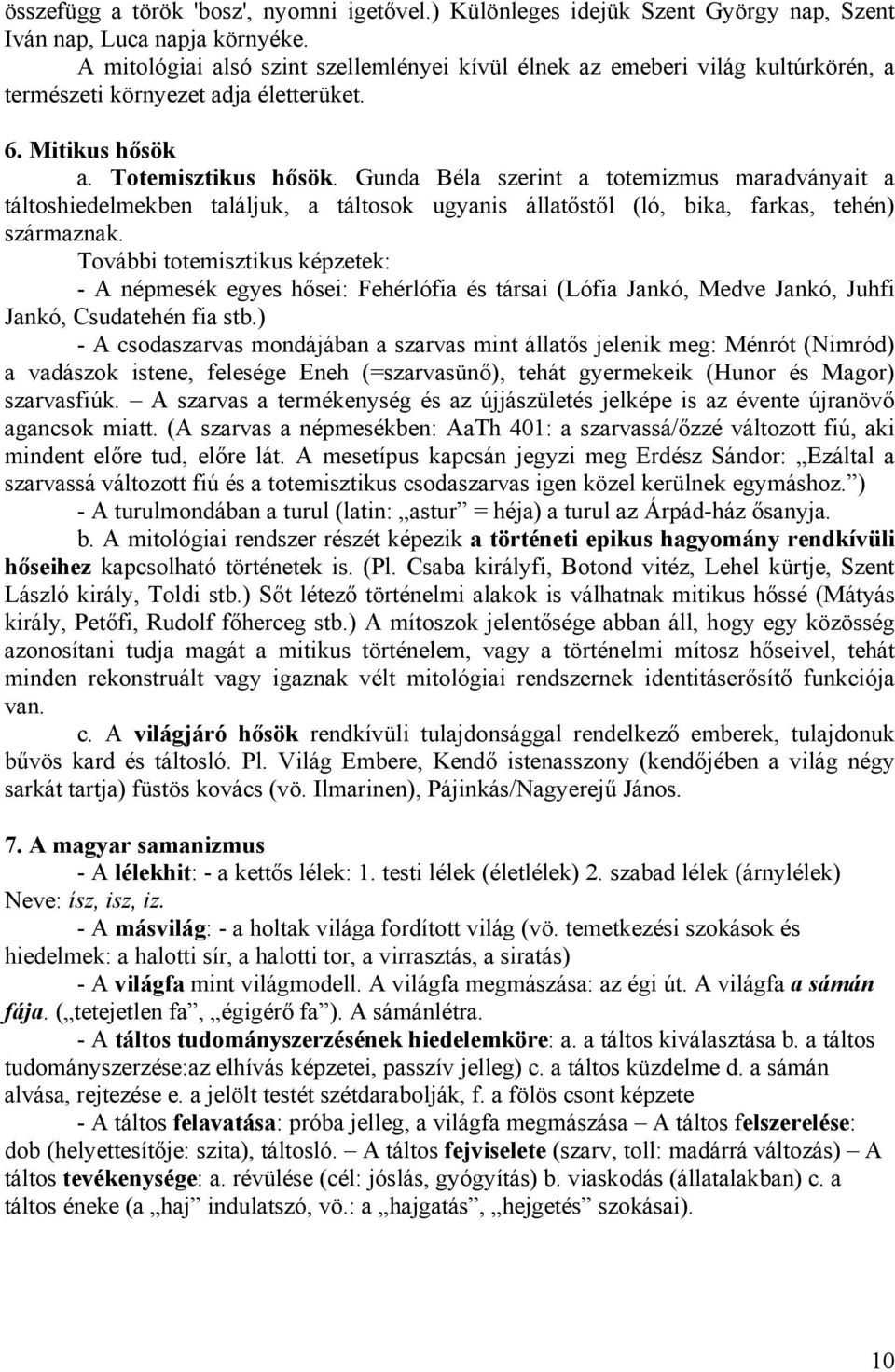 Gunda Béla szerint a totemizmus maradványait a táltoshiedelmekben találjuk, a táltosok ugyanis állatőstől (ló, bika, farkas, tehén) származnak.