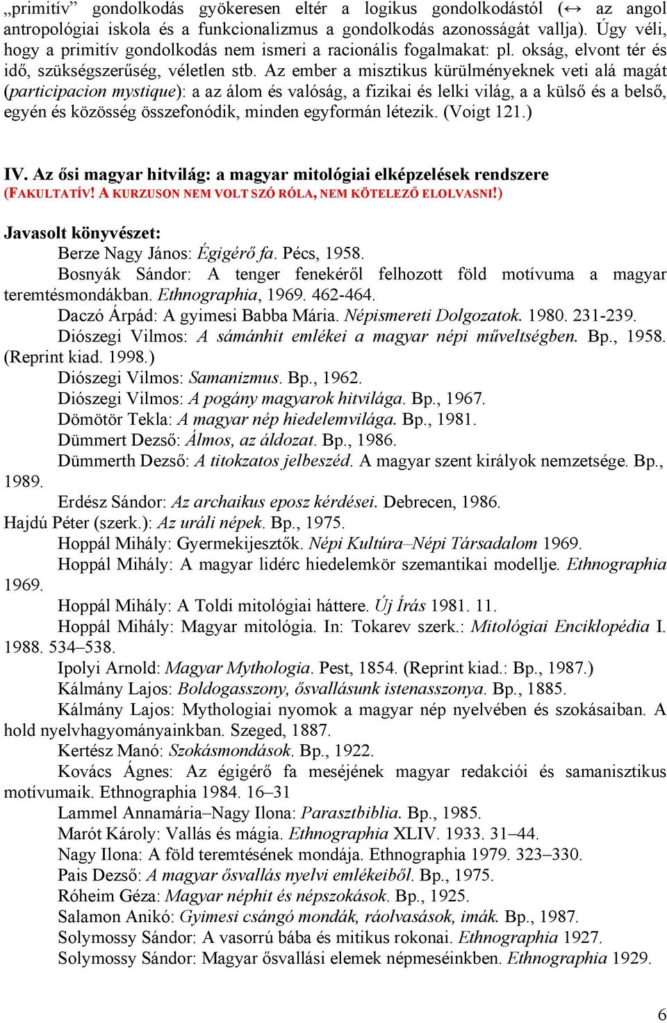 Az ember a misztikus kürülményeknek veti alá magát (participacion mystique): a az álom és valóság, a fizikai és lelki világ, a a külső és a belső, egyén és közösség összefonódik, minden egyformán