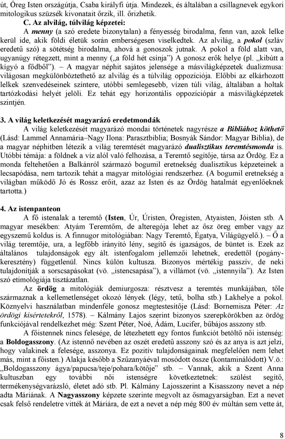 Az alvilág, túlvilág képzetei: A menny (a szó eredete bizonytalan) a fényesség birodalma, fenn van, azok lelke kerül ide, akik földi életük során emberségesen viselkedtek.