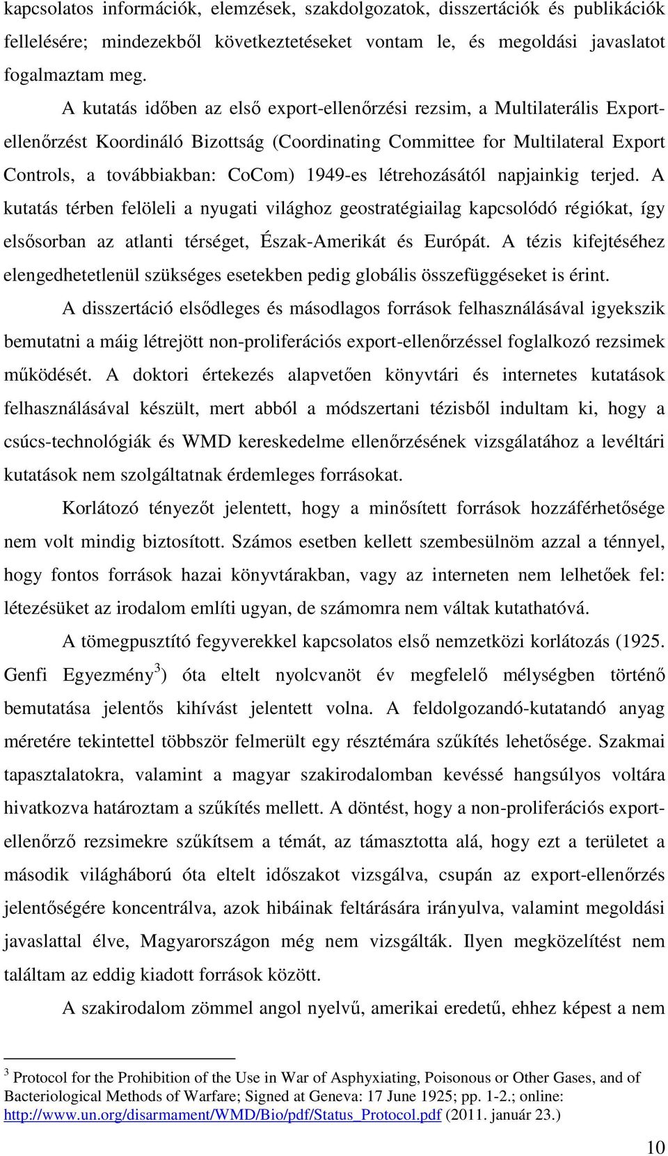 létrehozásától napjainkig terjed. A kutatás térben felöleli a nyugati világhoz geostratégiailag kapcsolódó régiókat, így elsősorban az atlanti térséget, Észak-Amerikát és Európát.