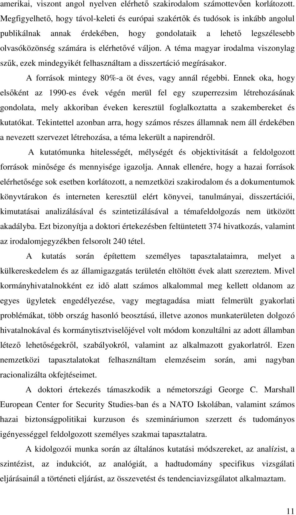 A téma magyar irodalma viszonylag szűk, ezek mindegyikét felhasználtam a disszertáció megírásakor. A források mintegy 80%-a öt éves, vagy annál régebbi.