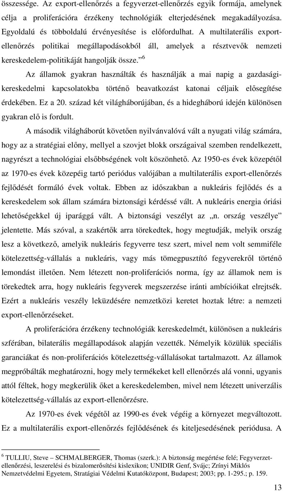 6 Az államok gyakran használták és használják a mai napig a gazdaságikereskedelmi kapcsolatokba történő beavatkozást katonai céljaik elősegítése érdekében. Ez a 20.