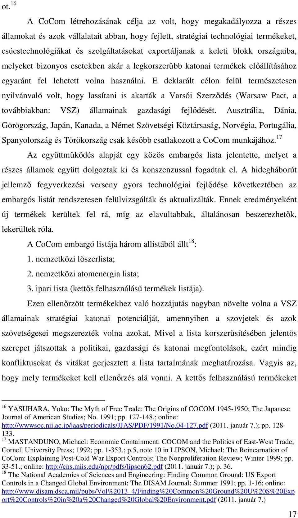 E deklarált célon felül természetesen nyilvánvaló volt, hogy lassítani is akarták a Varsói Szerződés (Warsaw Pact, a továbbiakban: VSZ) államainak gazdasági fejlődését.