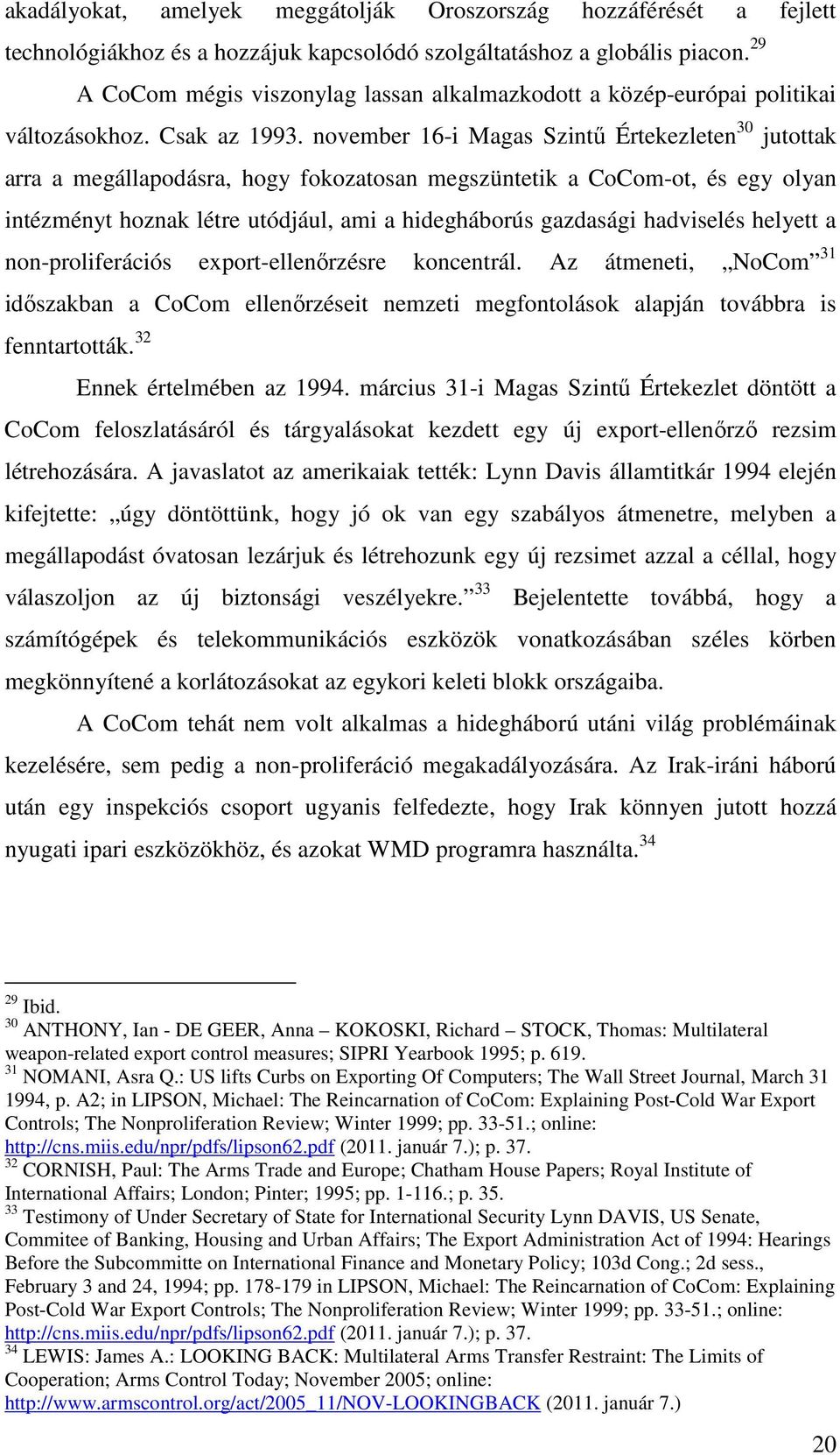november 16-i Magas Szintű Értekezleten 30 jutottak arra a megállapodásra, hogy fokozatosan megszüntetik a CoCom-ot, és egy olyan intézményt hoznak létre utódjául, ami a hidegháborús gazdasági