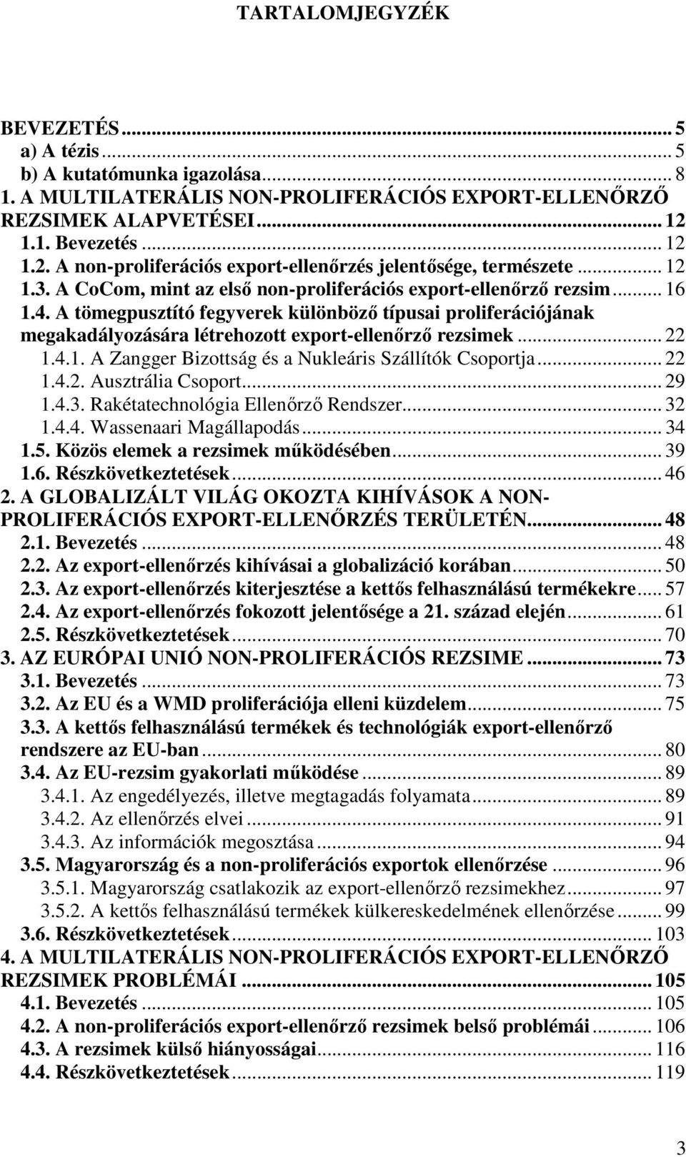 A tömegpusztító fegyverek különböző típusai proliferációjának megakadályozására létrehozott export-ellenőrző rezsimek... 22 1.4.1. A Zangger Bizottság és a Nukleáris Szállítók Csoportja... 22 1.4.2. Ausztrália Csoport.