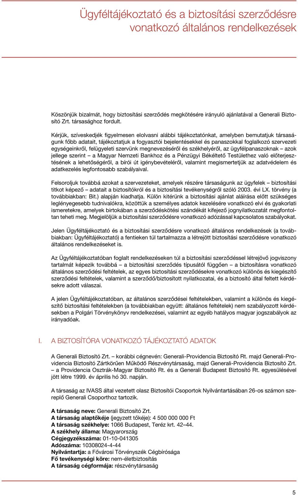 Kérjük, szíveskedjék figyelmesen elolvasni alábbi tájékoztatónkat, amelyben bemutatjuk társaságunk főbb adatait, tájékoztatjuk a fogyasztói bejelentésekkel és panaszokkal foglalkozó szervezeti