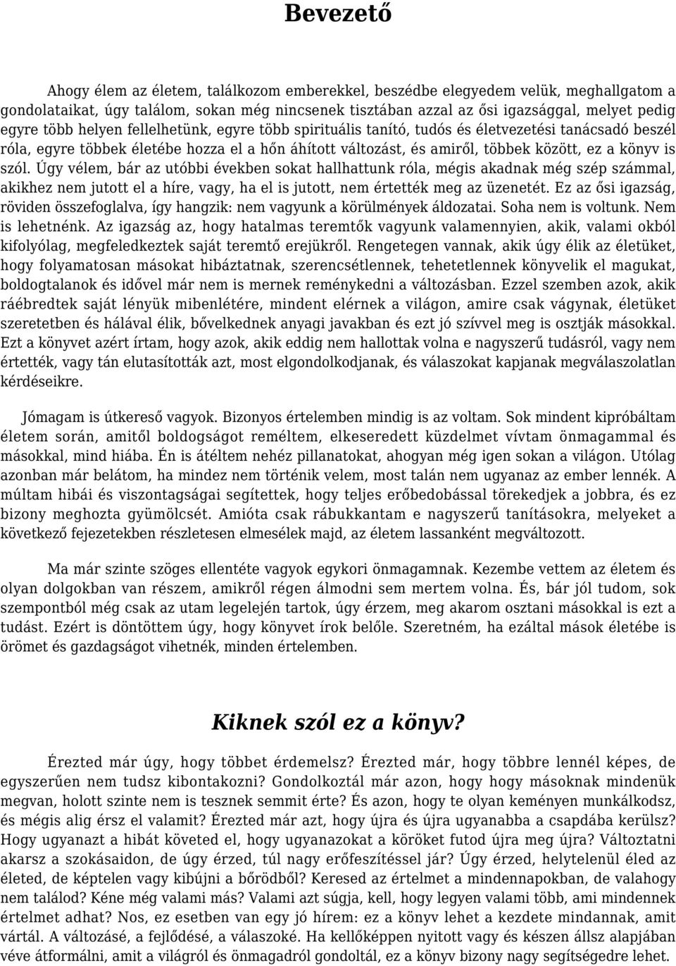 szól. Úgy vélem, bár az utóbbi években sokat hallhattunk róla, mégis akadnak még szép számmal, akikhez nem jutott el a híre, vagy, ha el is jutott, nem értették meg az üzenetét.