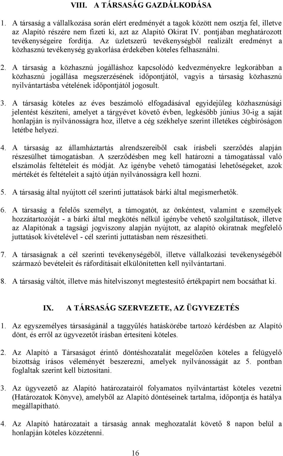 A társaság a közhasznú jogálláshoz kapcsolódó kedvezményekre legkorábban a közhasznú jogállása megszerzésének időpontjától, vagyis a társaság közhasznú nyilvántartásba vételének időpontjától jogosult.