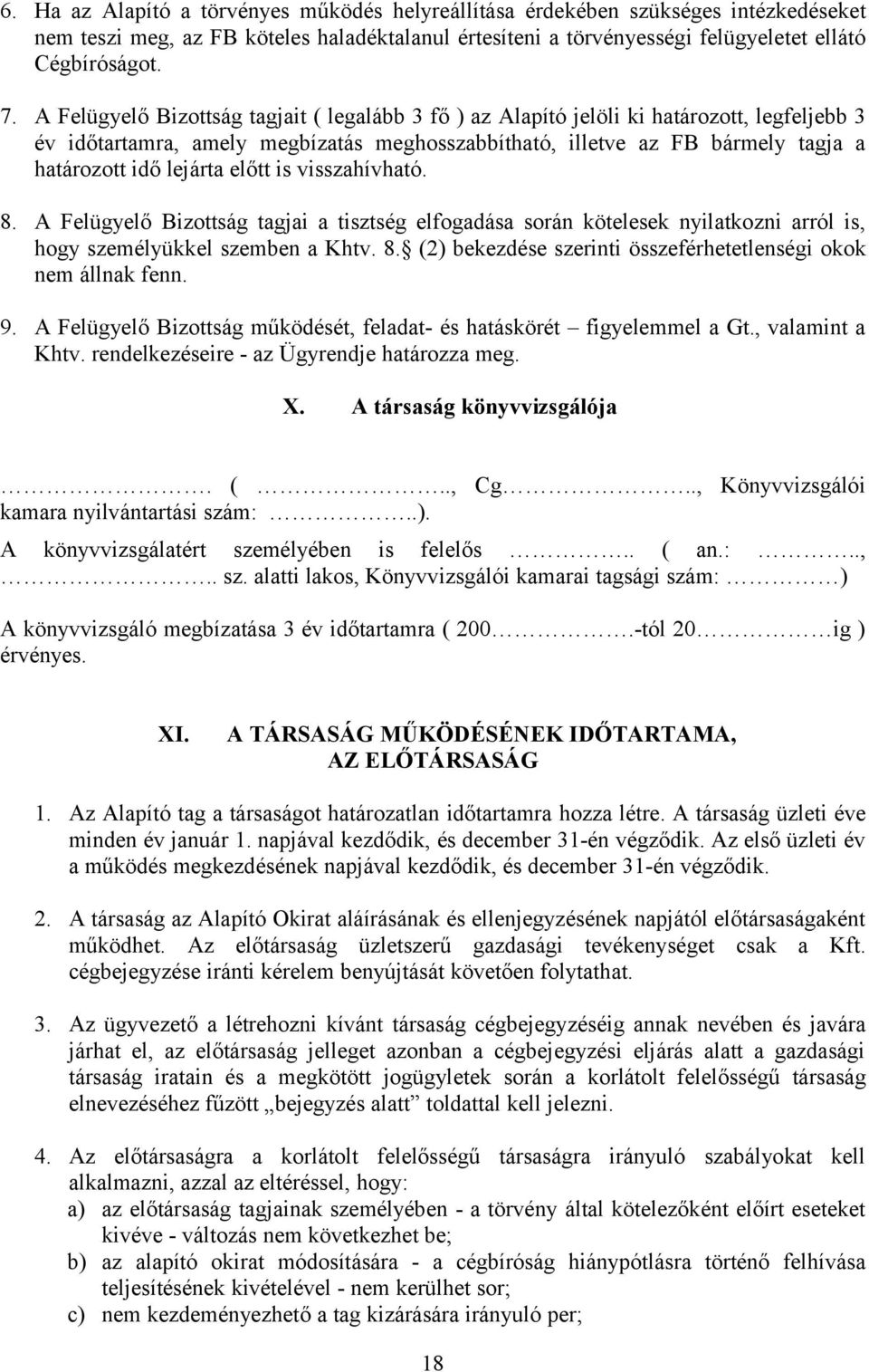 előtt is visszahívható. 8. A Felügyelő Bizottság tagjai a tisztség elfogadása során kötelesek nyilatkozni arról is, hogy személyükkel szemben a Khtv. 8. (2) bekezdése szerinti összeférhetetlenségi okok nem állnak fenn.