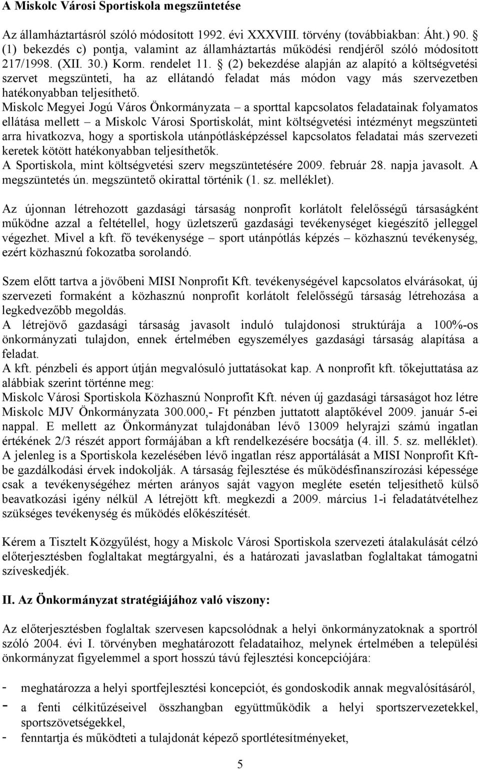 (2) bekezdése alapján az alapító a költségvetési szervet megszünteti, ha az ellátandó feladat más módon vagy más szervezetben hatékonyabban teljesíthető.