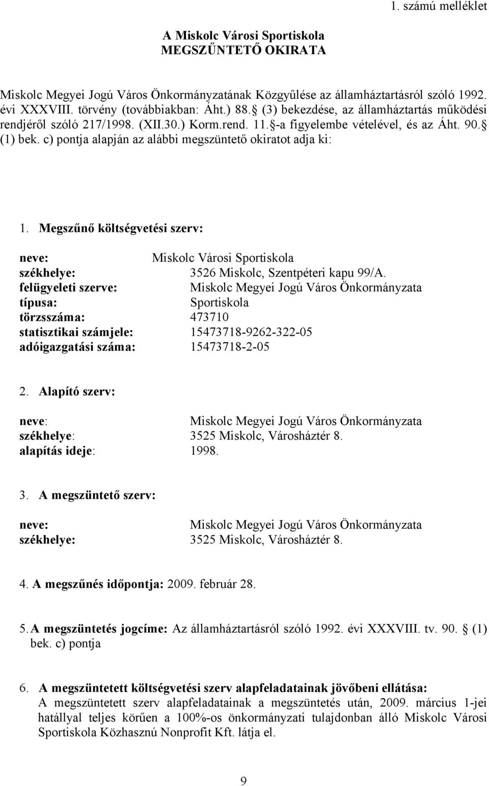 c) pontja alapján az alábbi megszüntető okiratot adja ki: 1. Megszűnő költségvetési szerv: neve: Miskolc Városi Sportiskola székhelye: 3526 Miskolc, Szentpéteri kapu 99/A.