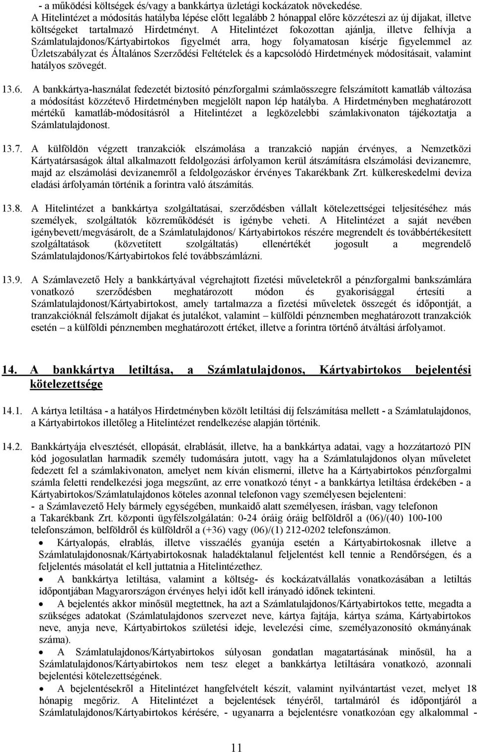 A Hitelintézet fokozottan ajánlja, illetve felhívja a Számlatulajdonos/Kártyabirtokos figyelmét arra, hogy folyamatosan kísérje figyelemmel az Üzletszabályzat és Általános Szerződési Feltételek és a