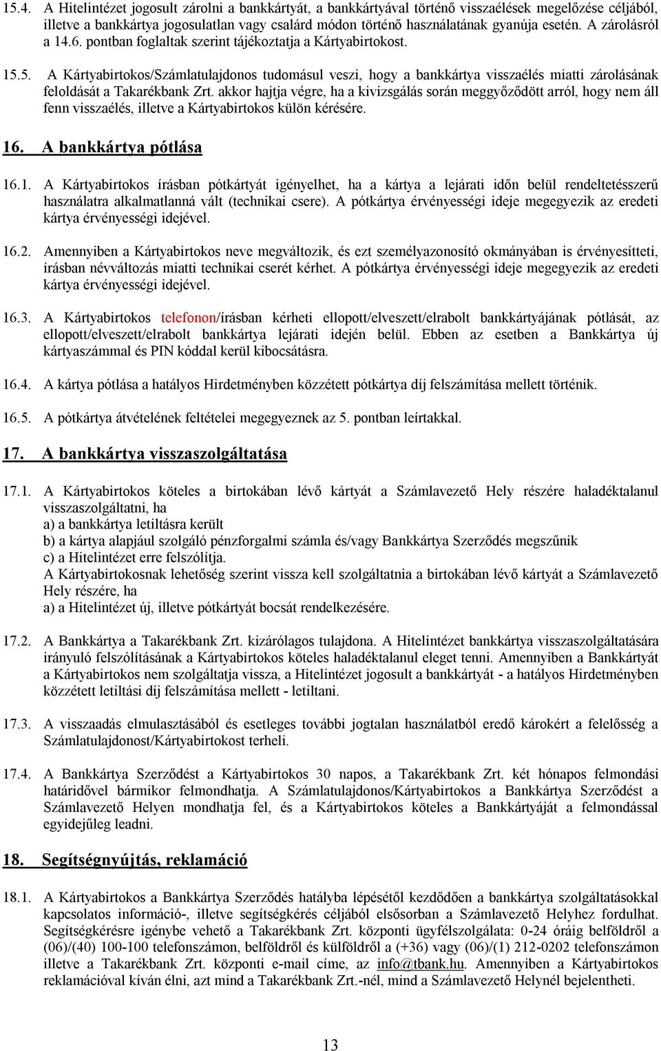 5. A Kártyabirtokos/Számlatulajdonos tudomásul veszi, hogy a bankkártya visszaélés miatti zárolásának feloldását a Takarékbank Zrt.