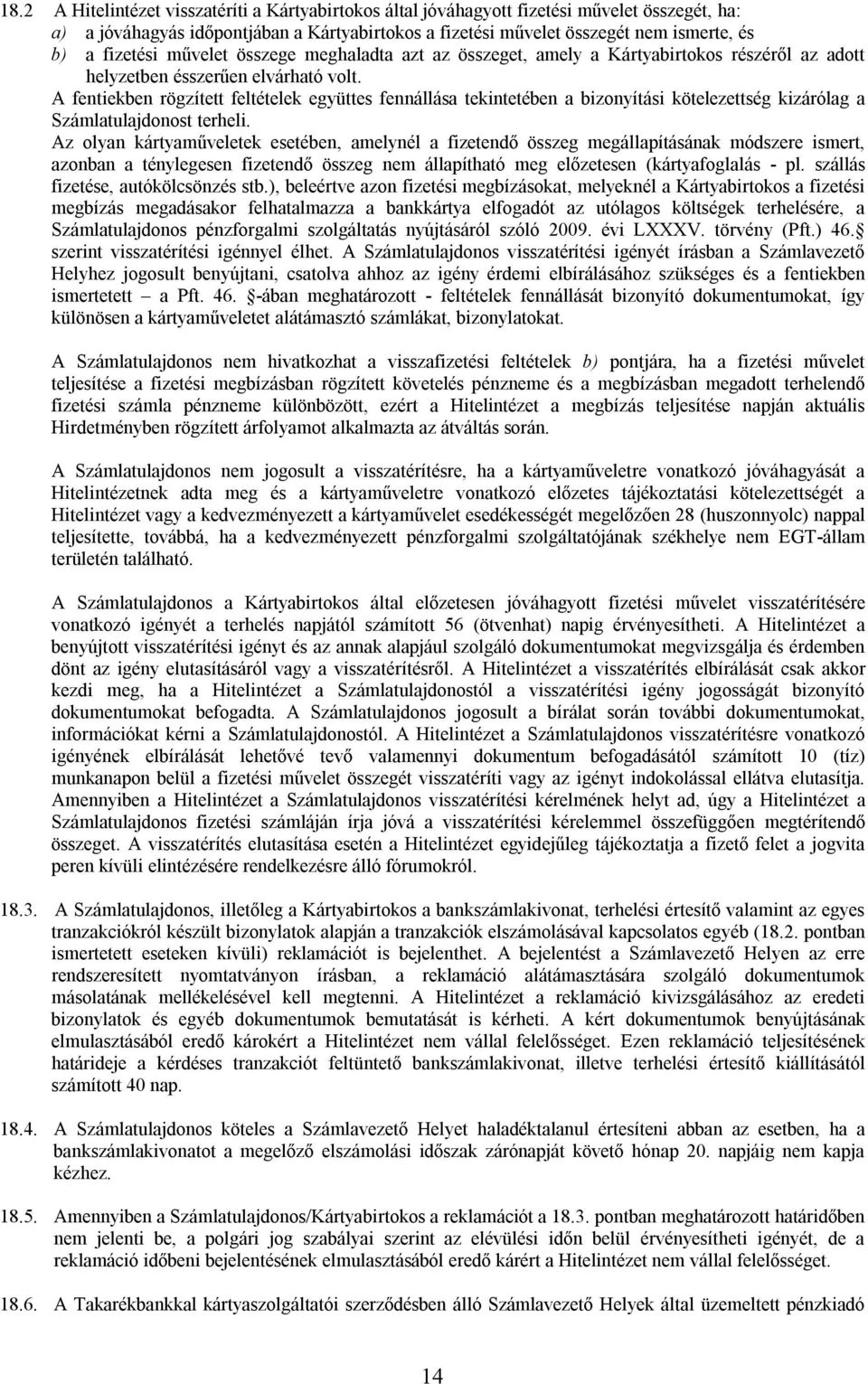 A fentiekben rögzített feltételek együttes fennállása tekintetében a bizonyítási kötelezettség kizárólag a Számlatulajdonost terheli.