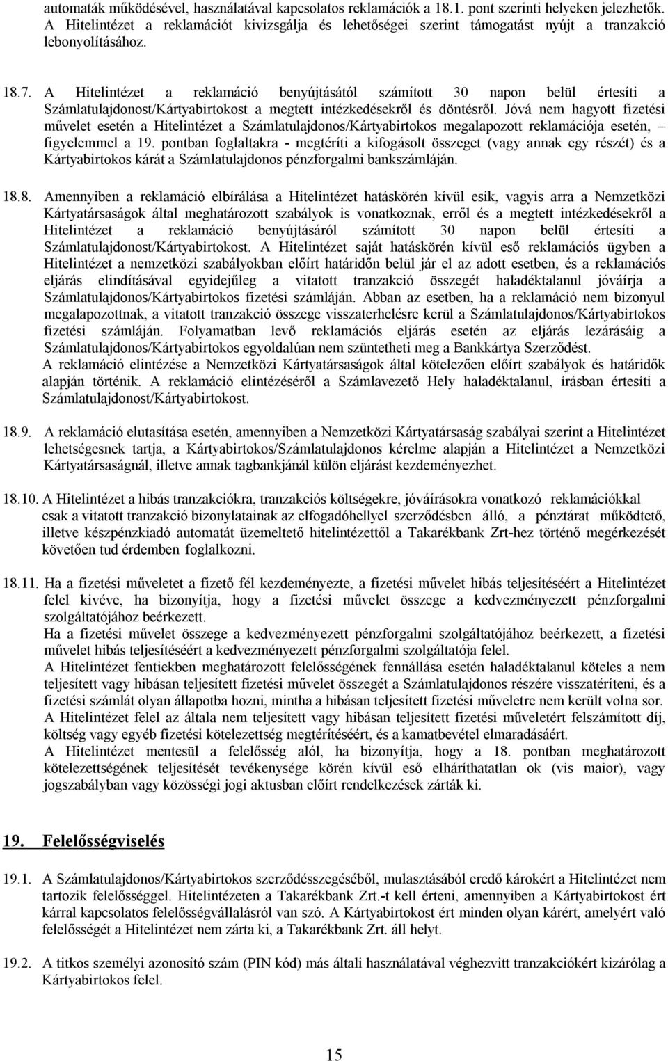 A Hitelintézet a reklamáció benyújtásától számított 30 napon belül értesíti a Számlatulajdonost/Kártyabirtokost a megtett intézkedésekről és döntésről.