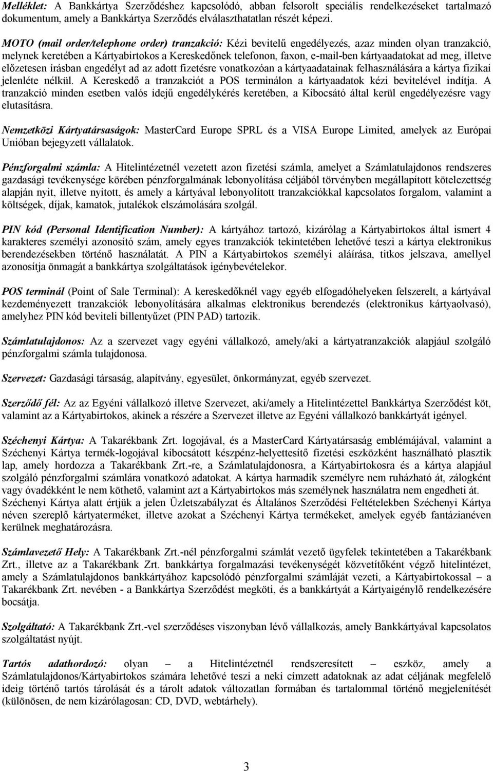 ad meg, illetve előzetesen írásban engedélyt ad az adott fizetésre vonatkozóan a kártyaadatainak felhasználására a kártya fizikai jelenléte nélkül.