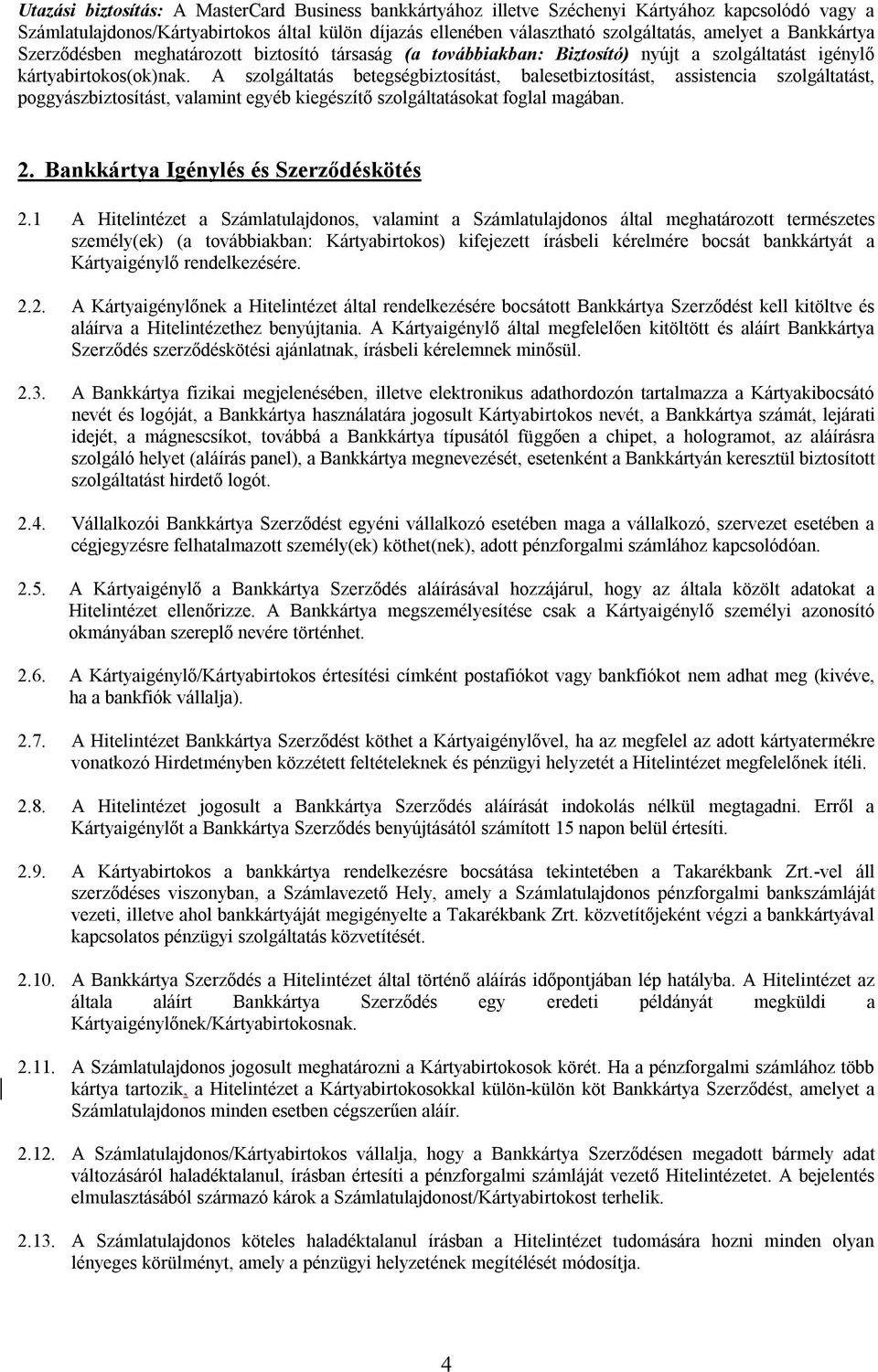 A szolgáltatás betegségbiztosítást, balesetbiztosítást, assistencia szolgáltatást, poggyászbiztosítást, valamint egyéb kiegészítő szolgáltatásokat foglal magában. 2.