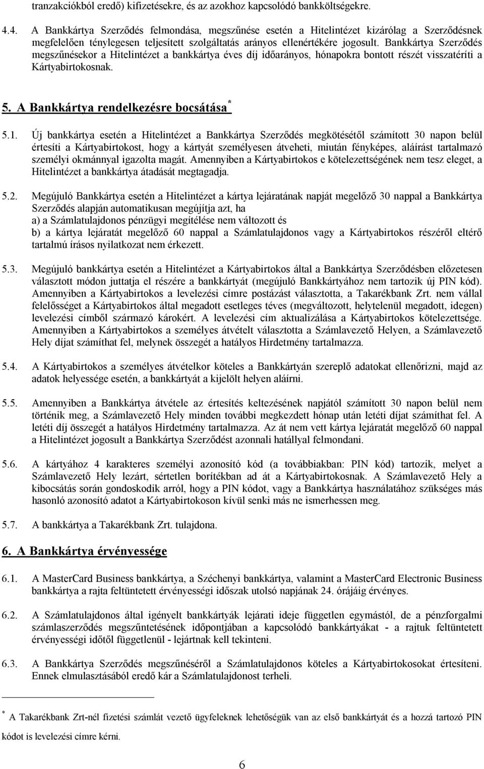 Bankkártya Szerződés megszűnésekor a Hitelintézet a bankkártya éves díj időarányos, hónapokra bontott részét visszatéríti a Kártyabirtokosnak. 5. A Bankkártya rendelkezésre bocsátása * 5.1.