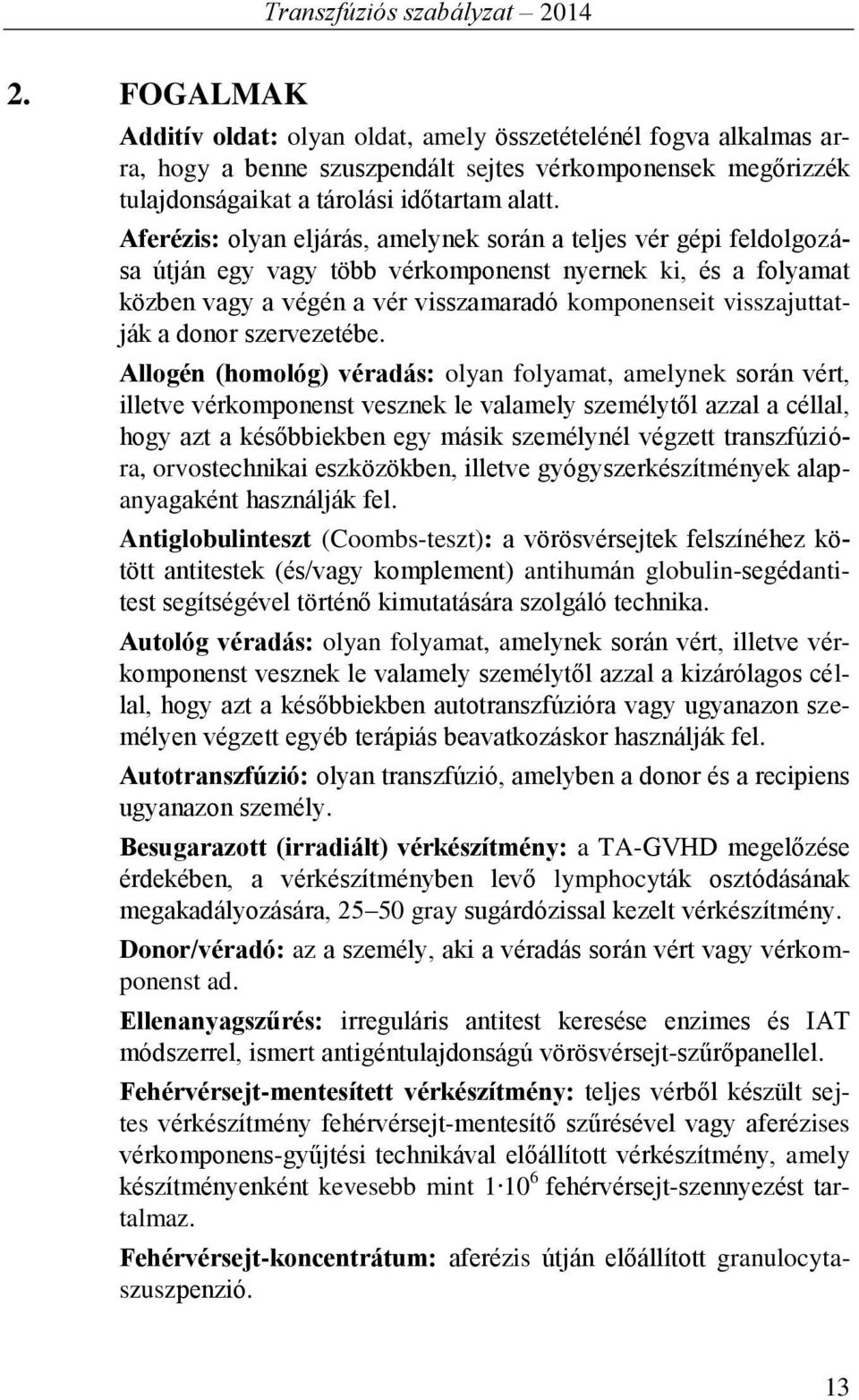 Aferézis: olyan eljárás, amelynek során a teljes vér gépi feldolgozása útján egy vagy több vérkomponenst nyernek ki, és a folyamat közben vagy a végén a vér visszamaradó komponenseit visszajuttatják