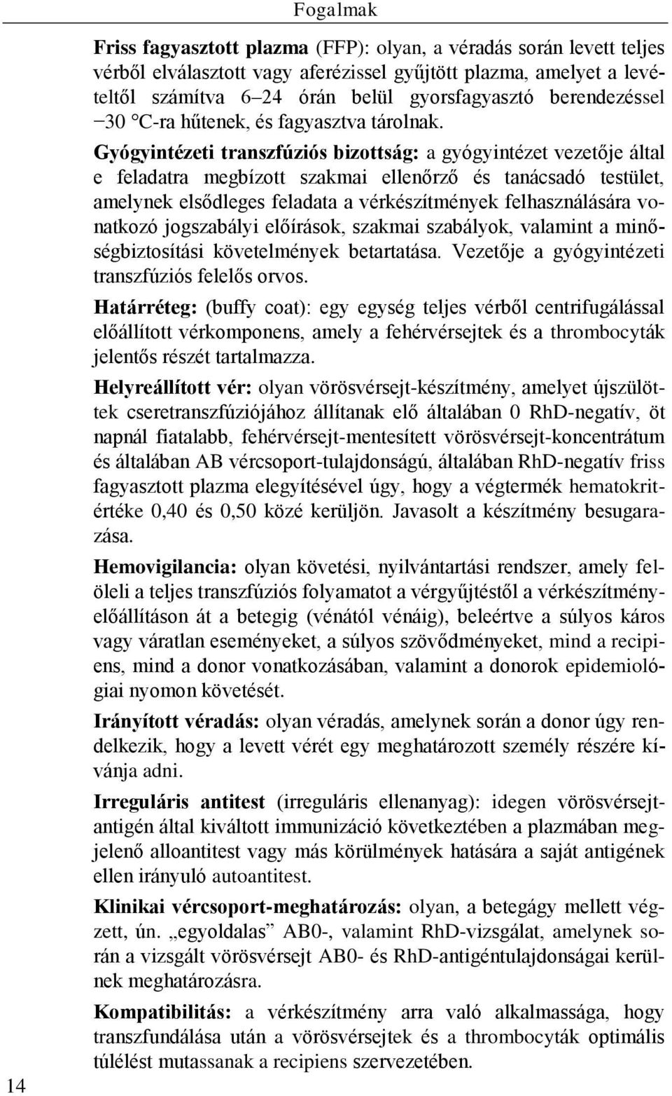 Gyógyintézeti transzfúziós bizottság: a gyógyintézet vezetője által e feladatra megbízott szakmai ellenőrző és tanácsadó testület, amelynek elsődleges feladata a vérkészítmények felhasználására