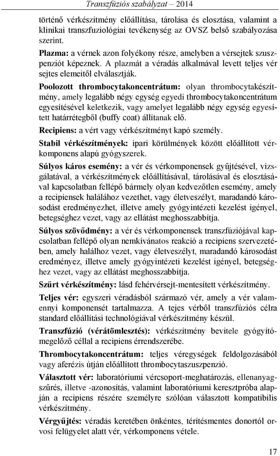 Poolozott thrombocytakoncentrátum: olyan thrombocytakészítmény, amely legalább négy egység egyedi thrombocytakoncentrátum egyesítésével keletkezik, vagy amelyet legalább négy egység egyesített