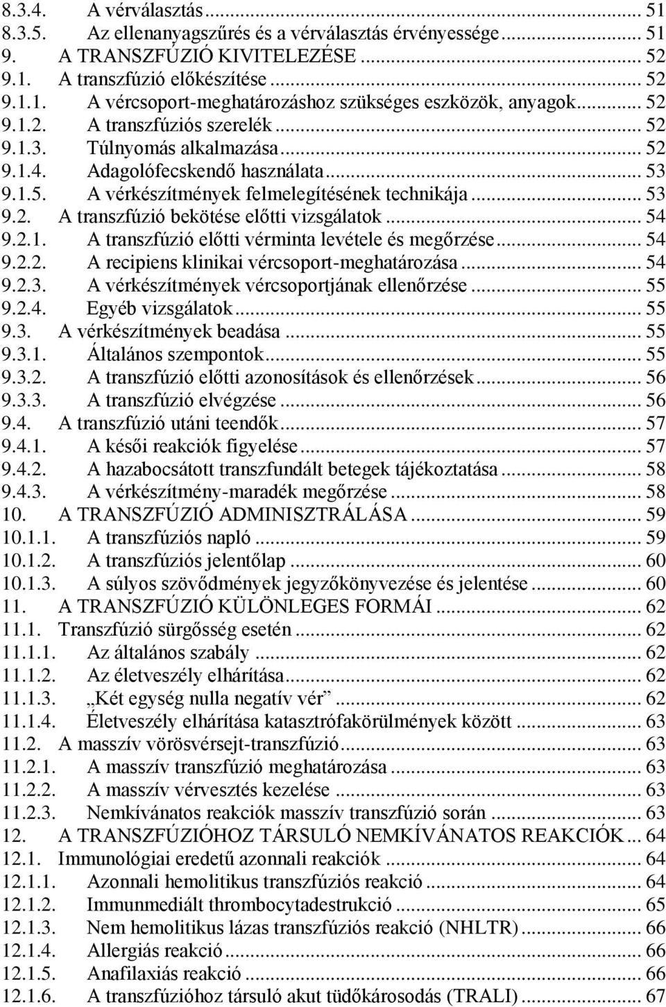 .. 54 9.2.1. A transzfúzió előtti vérminta levétele és megőrzése... 54 9.2.2. A recipiens klinikai vércsoport-meghatározása... 54 9.2.3. A vérkészítmények vércsoportjának ellenőrzése... 55 9.2.4. Egyéb vizsgálatok.