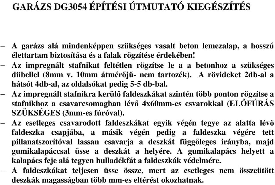 z impregnált stafnikra kerül faldeszkákat szintén több ponton rögzítse a stafnikhoz a csavarcsomagban lév 4x60mm-es csvarokkal (EL FÚRÁS SZÜKSÉGES (3mm-es fúróval).