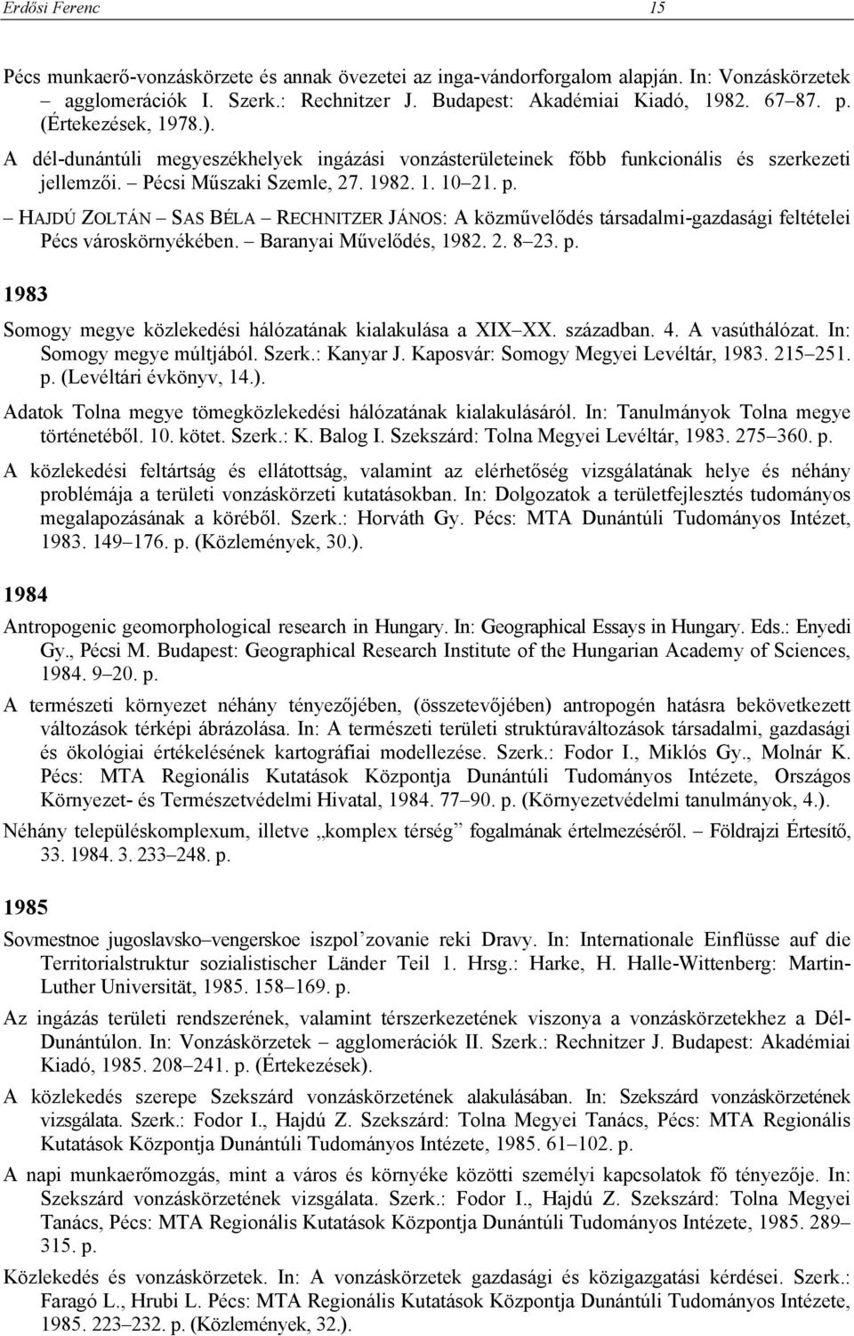 HAJDÚ ZOLTÁN SAS BÉLA RECHNITZER JÁNOS: A közművelődés társadalmi-gazdasági feltételei Pécs városkörnyékében. Baranyai Művelődés, 1982. 2. 8 23. p.