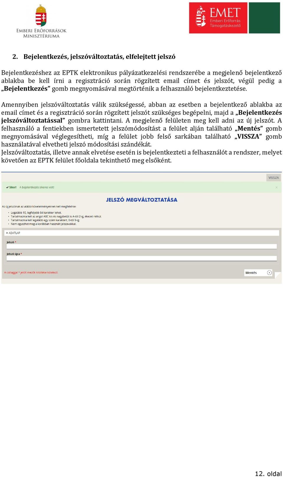 Amennyiben jelszóváltoztatás válik szükségessé, abban az esetben a bejelentkező ablakba az email címet és a regisztráció során rögzített jelszót szükséges begépelni, majd a Bejelentkezés