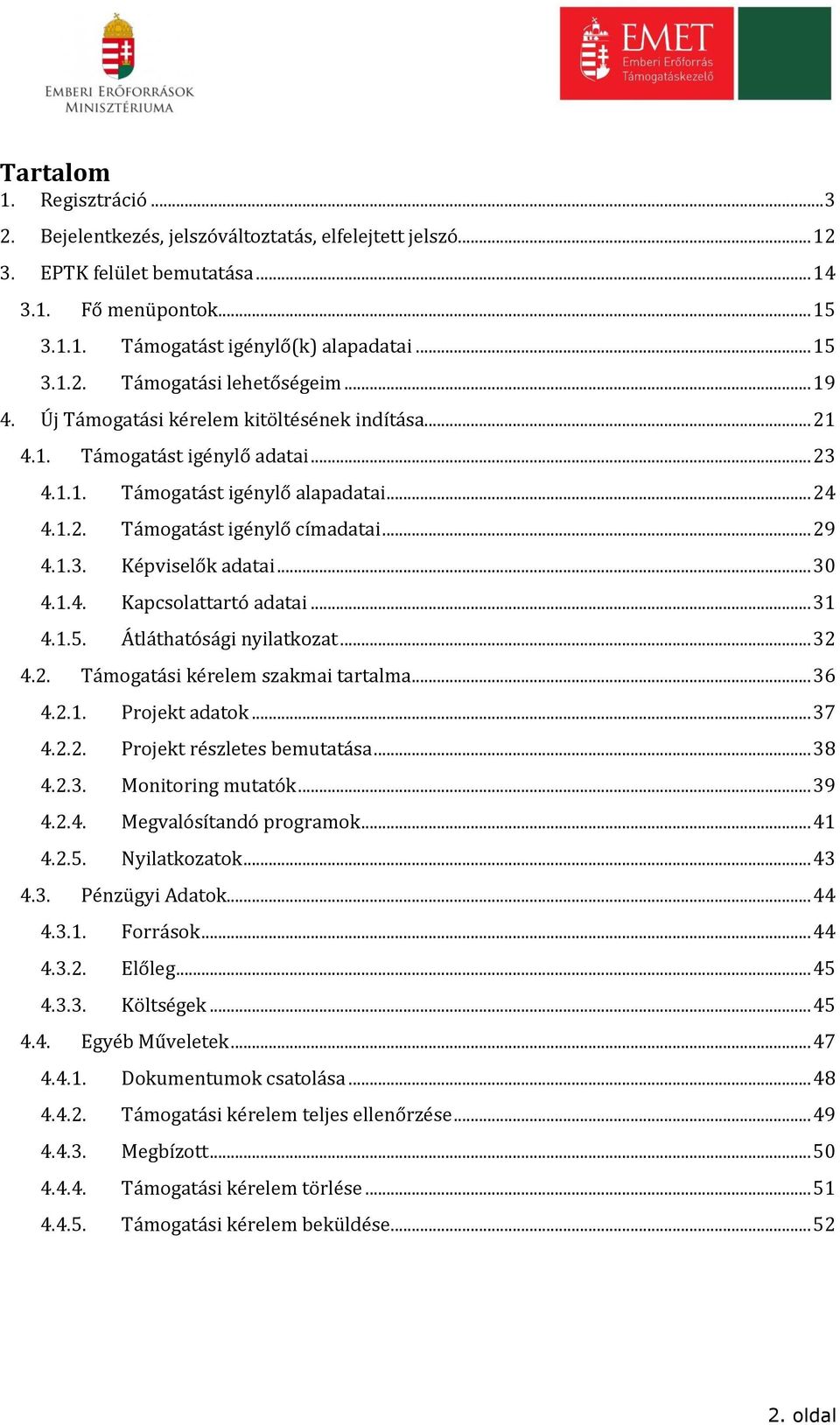 .. 30 4.1.4. Kapcsolattartó adatai... 31 4.1.5. Átláthatósági nyilatkozat... 32 4.2. Támogatási kérelem szakmai tartalma... 36 4.2.1. Projekt adatok... 37 4.2.2. Projekt részletes bemutatása... 38 4.