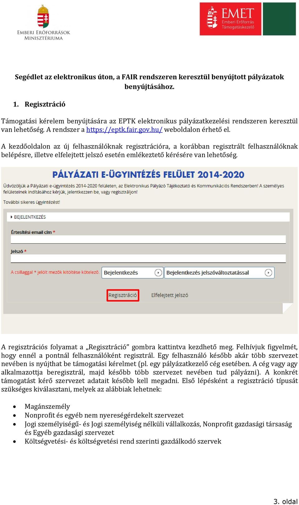 A kezdőoldalon az új felhasználóknak regisztrációra, a korábban regisztrált felhasználóknak belépésre, illetve elfelejtett jelszó esetén emlékeztető kérésére van lehetőség.