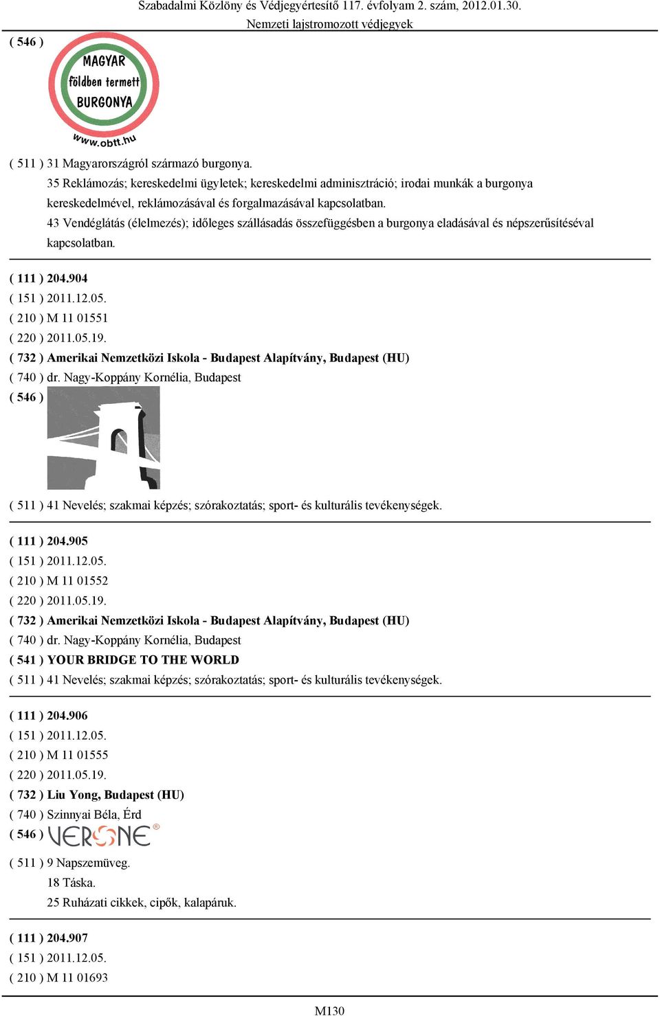 43 Vendéglátás (élelmezés); időleges szállásadás összefüggésben a burgonya eladásával és népszerűsítéséval kapcsolatban. ( 111 ) 204.904 ( 210 ) M 11 01551 ( 220 ) 2011.05.19.