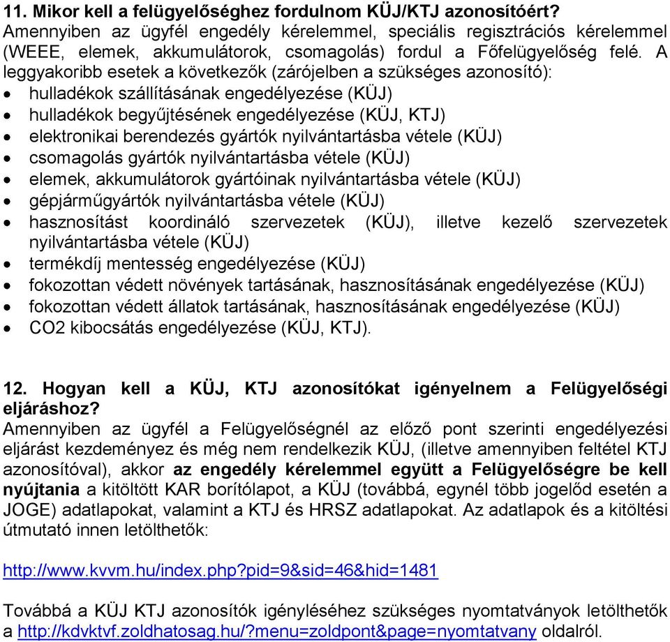 A leggyakoribb esetek a következők (zárójelben a szükséges azonosító): hulladékok szállításának engedélyezése (KÜJ) hulladékok begyűjtésének engedélyezése (KÜJ, KTJ) elektronikai berendezés gyártók