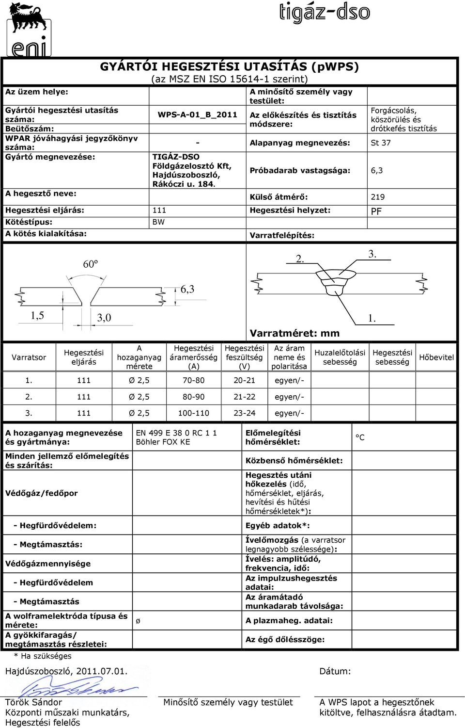 A minősítő személy vagy testület: Az előkészítés és tisztítás módszere: - Alapanyag megnevezés: St 37 Próbadarab vastagsága: 6,3 Külső átmérő: 219 eljárás: 111 helyzet: PF Kötéstípus: A kötés