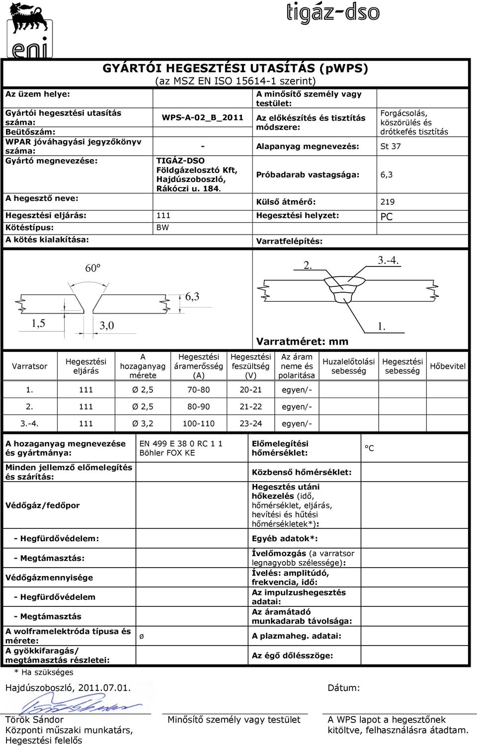 A minősítő személy vagy testület: Az előkészítés és tisztítás módszere: - Alapanyag megnevezés: St 37 Próbadarab vastagsága: 6,3 Külső átmérő: 219 eljárás: 111 helyzet: PC Kötéstípus: A kötés