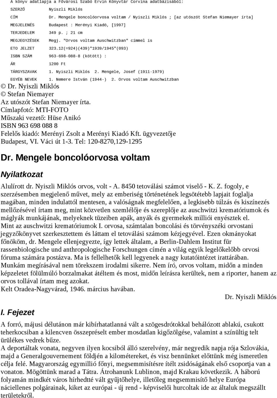 "Orvos voltam Auschwitzban" címmel is ETO JELZET 323.12(=924)(439)"1939/1945"(093) ISBN SZÁM 963-698-088-8 (kötött) : ÁR 1200 Ft TÁRGYSZAVAK 1. Nyiszli Miklós 2.